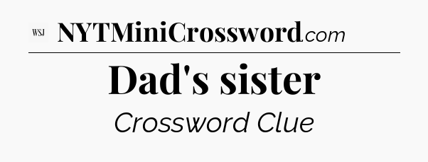 Dad's sister - WSJ Crossword