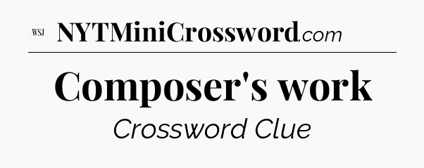 Composer's work - WSJ Crossword