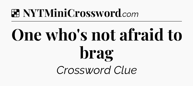 Solution: One who's not afraid to brag - NYT Crossword