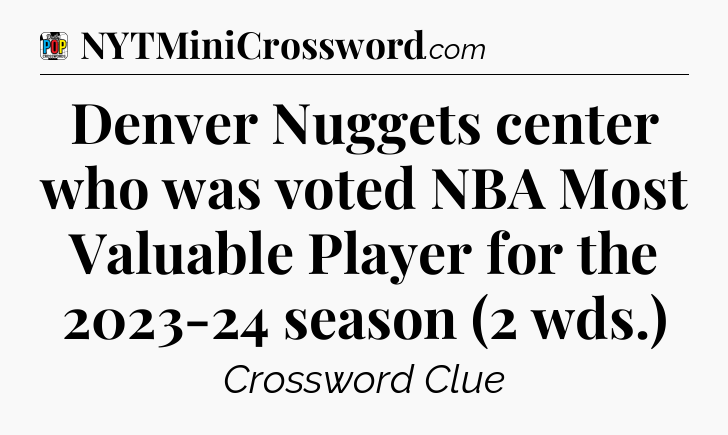 Denver Nuggets center who was voted NBA Most Valuable Player for the 2023-24 season (2 wds.) Crossword Clue