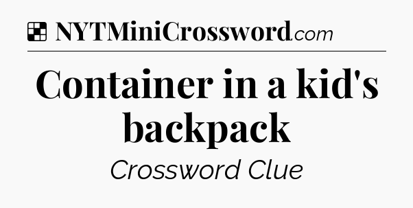 Solution: Container in a kid's backpack - NYT Crossword
