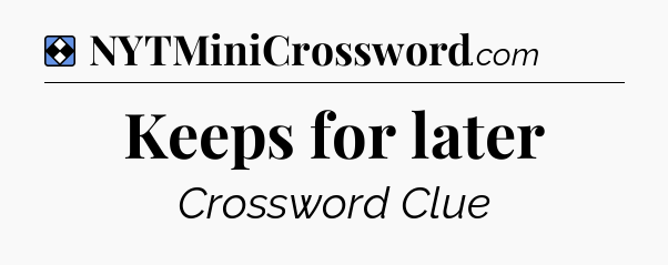 Solution: Keeps for later - NYT Mini Crossword