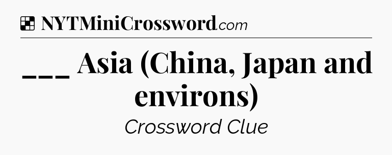 Solution: ___ Asia (China, Japan and environs) - NYT Crossword
