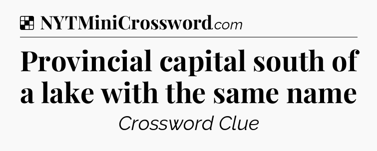Solution: Provincial capital south of a lake with the same name - NYT Crossword