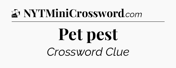 Pet pest - Daily Themed Mini Crossword