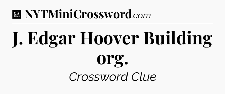 J. Edgar Hoover Building org - LA Times Crossword