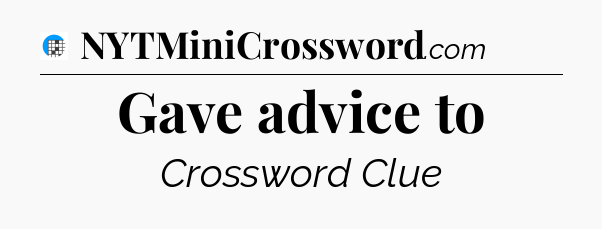 Gave advice to Crossword Clue