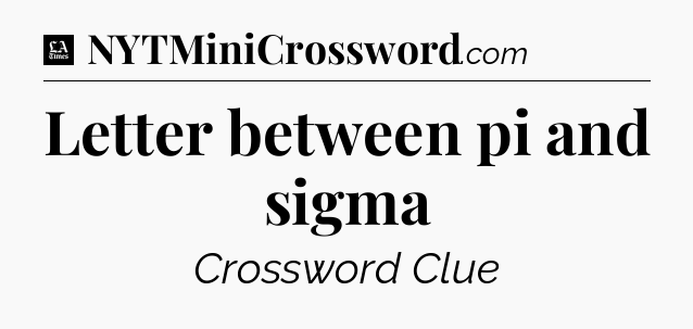 Letter between pi and sigma - LA Times Crossword