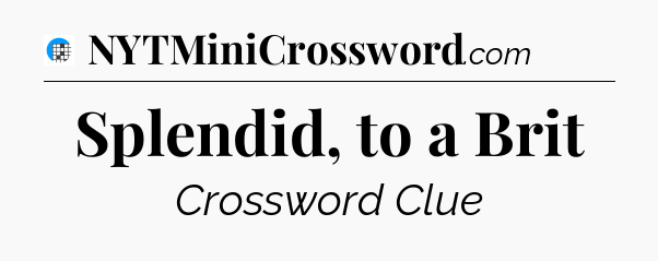 Splendid, to a Brit Crossword Clue
