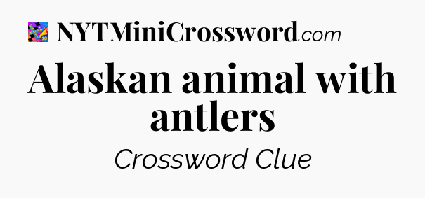 Alaskan animal with antlers Crossword Clue