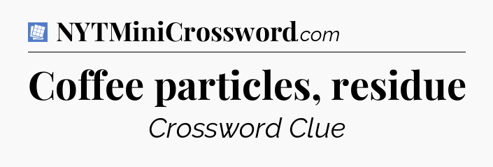 Coffee particles, residue Puzzle Page Crossword Clue