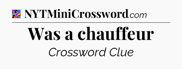 Was a chauffeur Crossword Clue