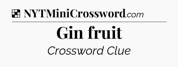 Solution: Gin fruit - NYT Crossword