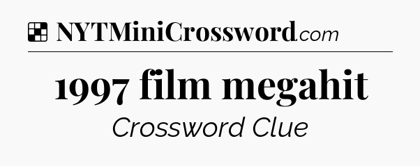 Solution: 1997 film megahit - NYT Crossword