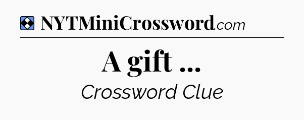Solution: A gift  - NYT Mini Crossword