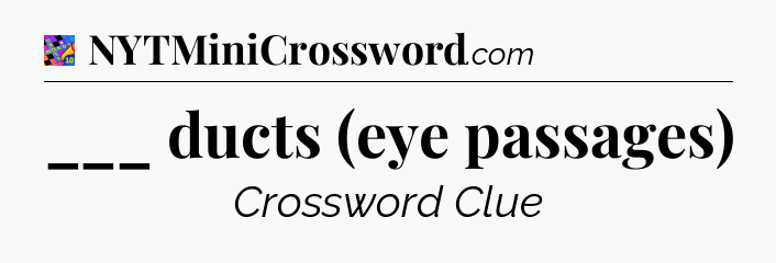 ___ ducts (eye passages) Crossword Clue
