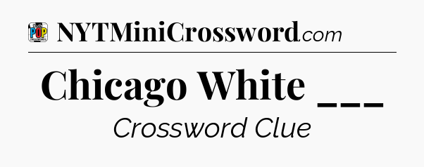 Chicago White ___ Crossword Clue