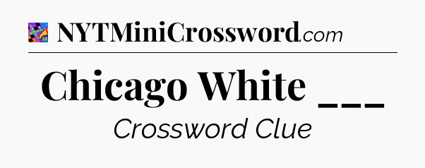 Chicago White ___ Crossword Clue