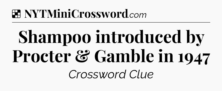 Solution: Shampoo introduced by Procter & Gamble in 1947 - NYT Crossword