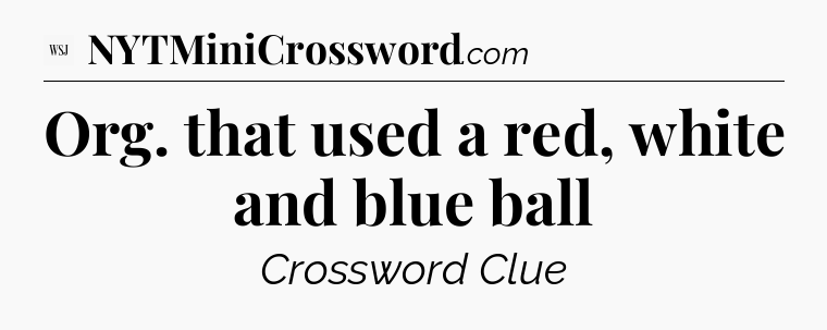 Org. that used a red, white and blue ball - WSJ Crossword