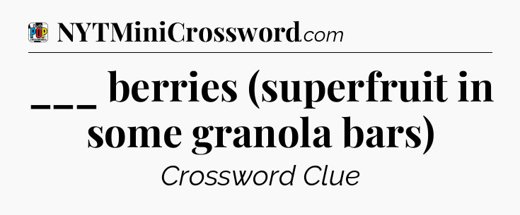 ___ berries (superfruit in some granola bars) Crossword Clue