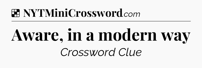 Solution: Aware, in a modern way - NYT Crossword