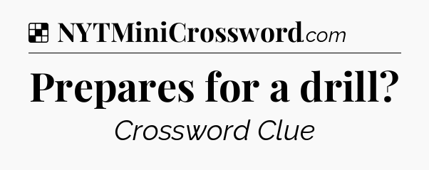 Solution: Prepares for a drill - NYT Crossword