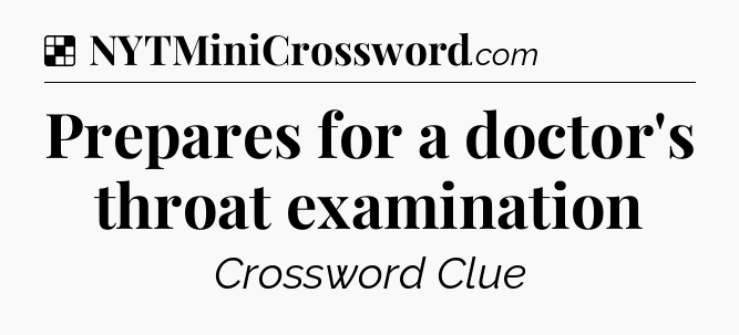 Solution: Prepares for a doctor's throat examination - NYT Crossword