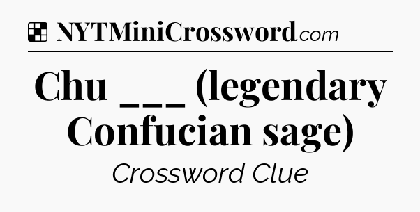 Solution: Chu ___ (legendary Confucian sage) - NYT Crossword