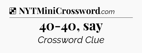 Solution: 40-40, say - NYT Crossword