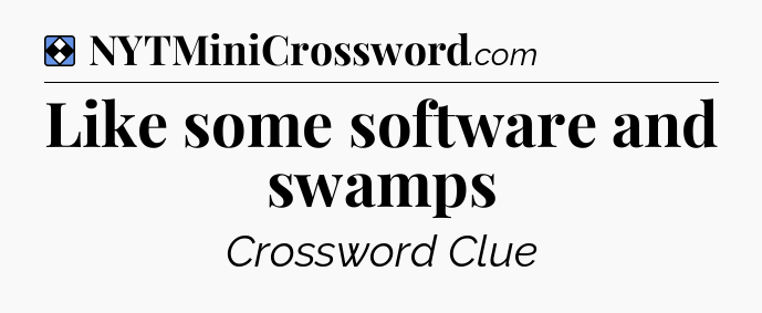 Solution: Like some software and swamps - NYT Mini Crossword