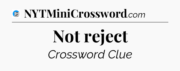 Not reject Crossword Clue