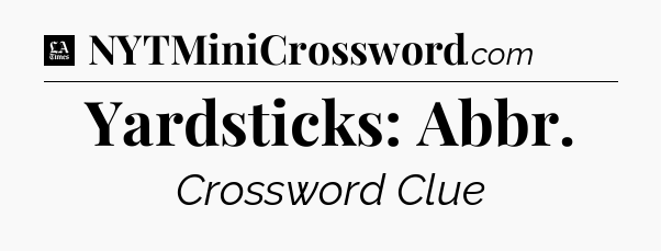 Yardsticks: Abbr - LA Times Crossword