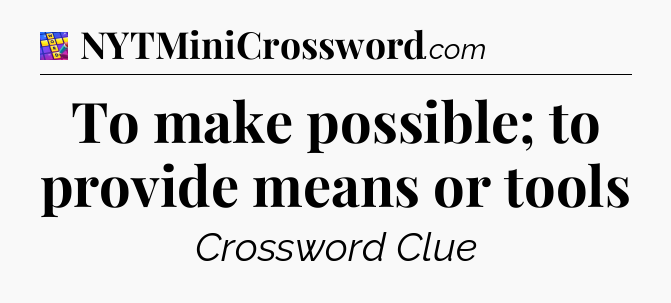 To make possible; to provide means or tools Codycross