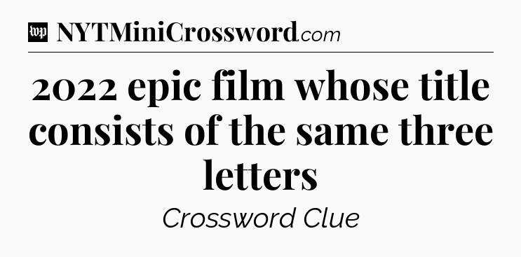 2022 epic film whose title consists of the same three letters Crossword Clue