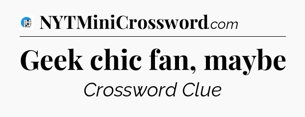 Geek chic fan, maybe Crossword Clue
