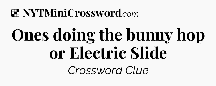 Solution: Ones doing the bunny hop or Electric Slide - NYT Crossword