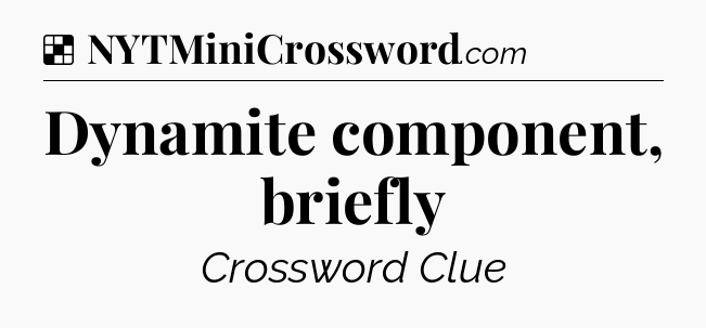 Solution: Dynamite component, briefly - NYT Crossword