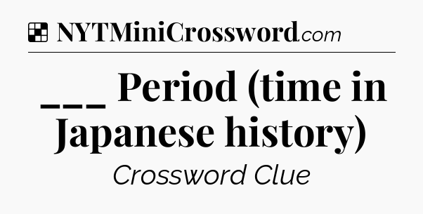 Solution: ___ Period (time in Japanese history) - NYT Crossword
