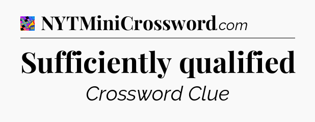 Sufficiently qualified Crossword Clue