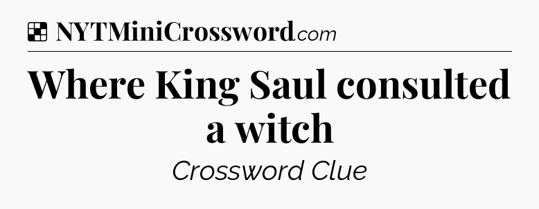 Solution: Where King Saul consulted a witch - NYT Crossword