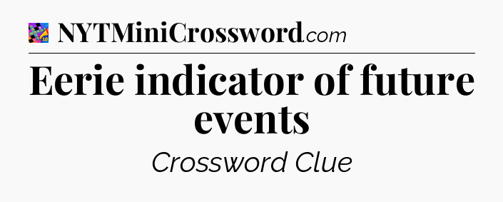 Eerie indicator of future events Crossword Clue