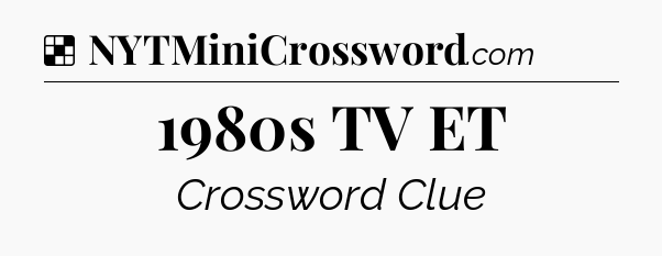 Solution: 1980s TV ET - NYT Crossword