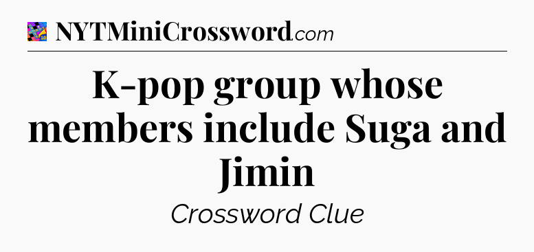 K-pop group whose members include Suga and Jimin Crossword Clue