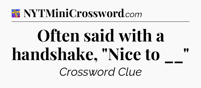 Often said with a handshake, 