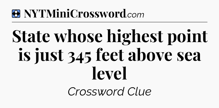 Solution: State whose highest point is just 345 feet above sea level - NYT Mini Crossword