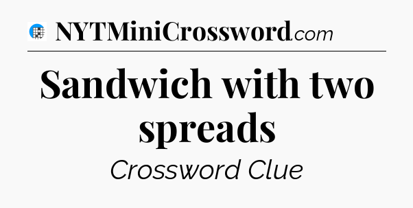 Sandwich with two spreads Crossword Clue