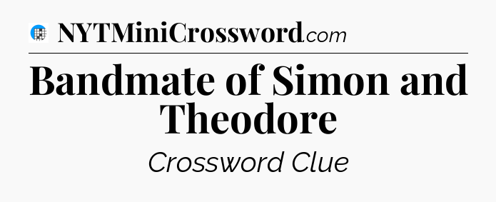 Bandmate of Simon and Theodore Crossword Clue