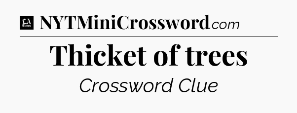 Thicket of trees - LA Times Crossword
