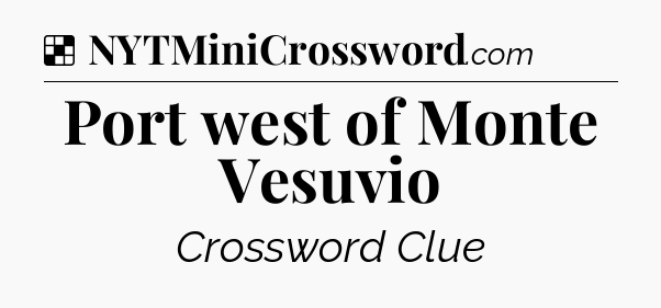 Solution: Port west of Monte Vesuvio - NYT Crossword